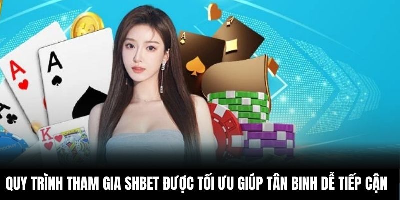 Quy trình tham gia Shbet được tối ưu nhằm giúp tân binh dễ tiếp cận