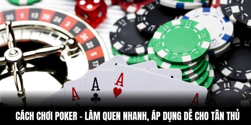 Cách Chơi Poker – Làm Quen Nhanh, Áp Dụng Dễ Cho Tân Thủ