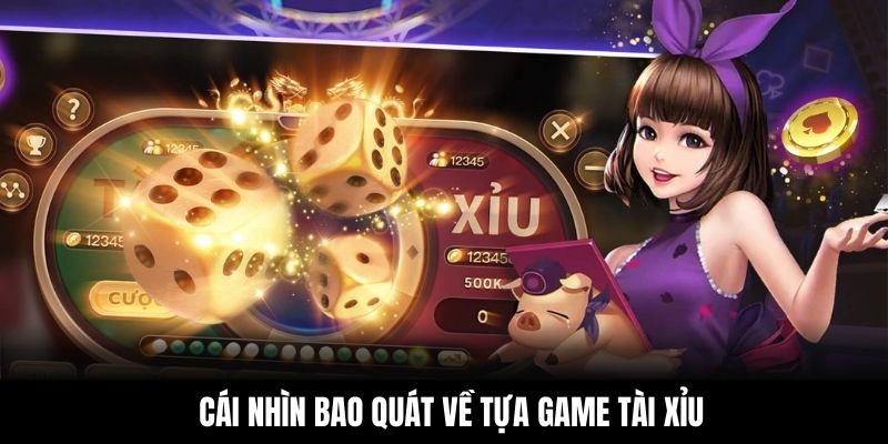 Cái nhìn bao quát về tựa game Tài Xỉu