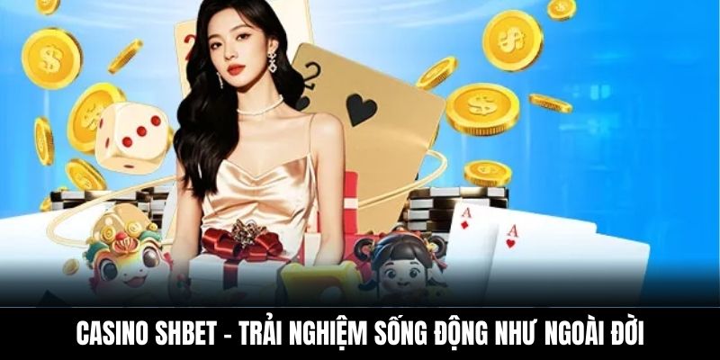 Casino Shbet – Trải nghiệm sống động như ngoài đời