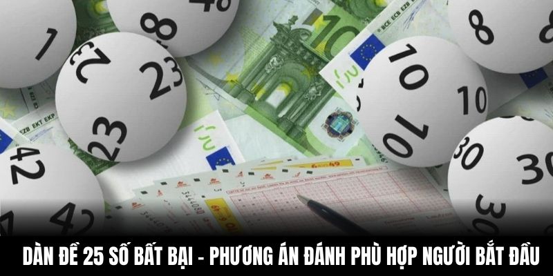 Dàn Đề 25 Số Bất Bại – Phương Án Đánh Phù Hợp Người Bắt Đầu