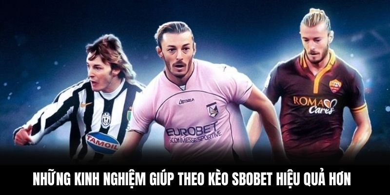 Những kinh nghiệm giúp theo kèo Sbobet hiệu quả hơn