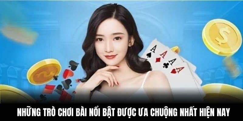 Những trò chơi bài nổi bật được ưa chuộng nhất hiện nay