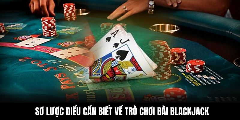 Sơ lược điều cần biết về trò chơi bài Blackjack